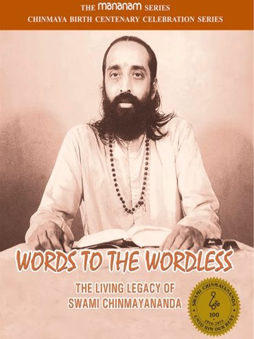 WORDS TO THE WORDLESS - THE LIVING LEGACY OF SWAMI CHINMAYANANDA